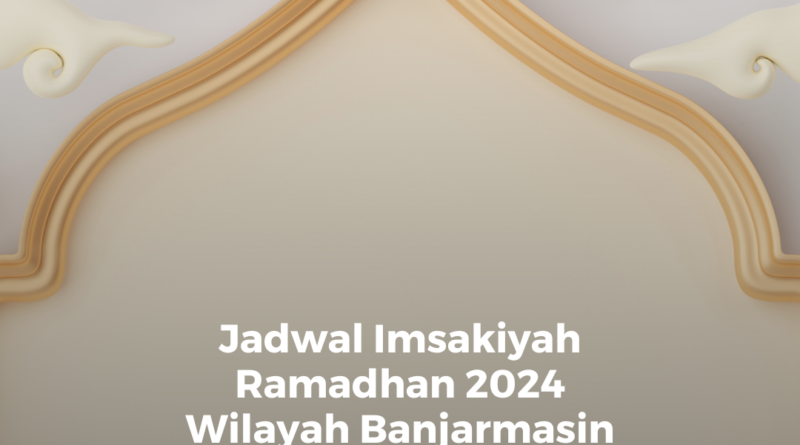 Jadwal Imsakiyah Ramadhan 2024 Wilayah Banjarmasin