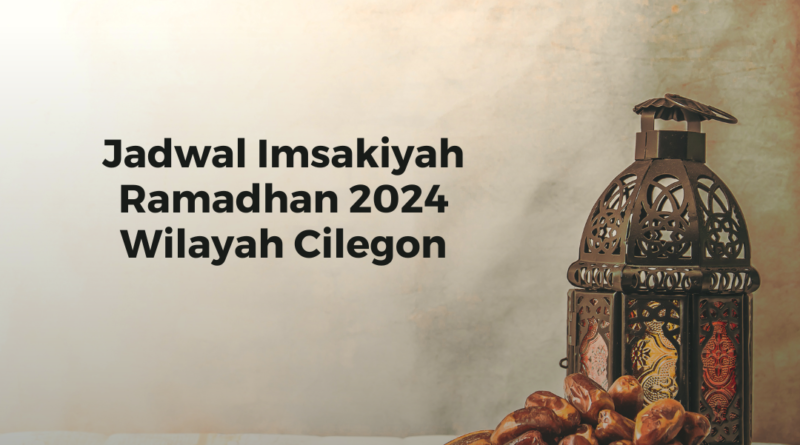 Jadwal Imsakiyah Ramadhan 2024 Wilayah Cilegon