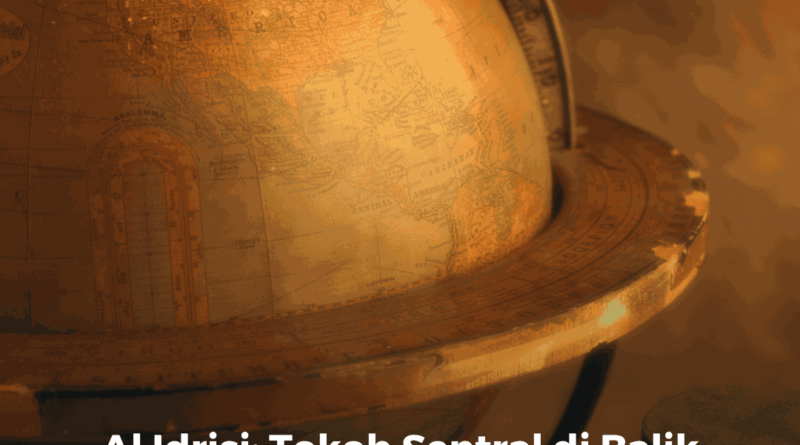 Al Idrisi: Tokoh Sentral dibalik Pembuatan Globe Dunia