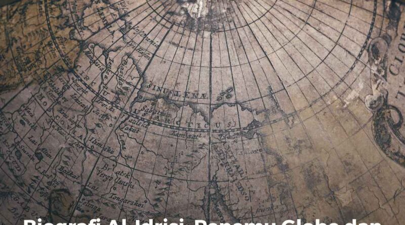 Biografi Al-Idrisi: Penemu Globe dan Karya Sejarah Peta Bumi Bulat