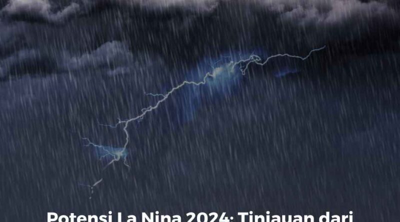 Potensi La Nina 2024: Tinjauan dari Ahli Meteorologi ITB & BRIN