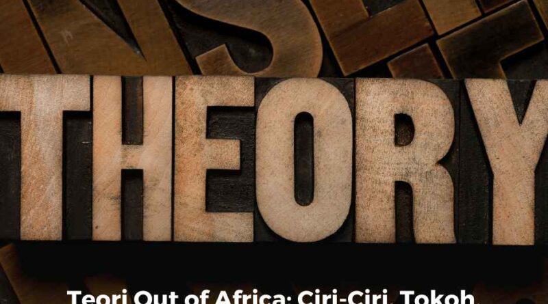 Teori Out of Africa: Ciri-Ciri, Tokoh, dan Buktinya