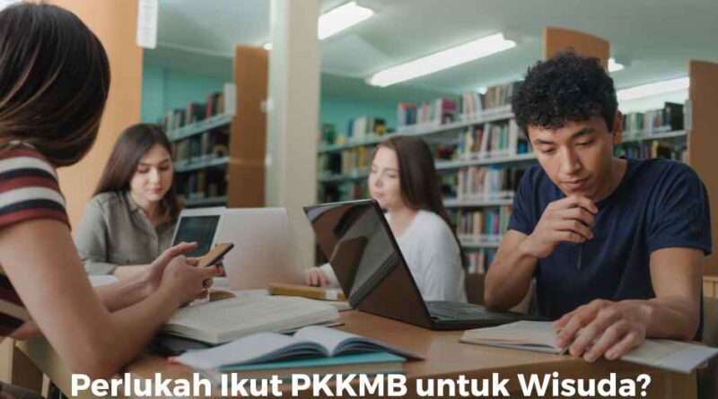 Perlukah Ikut PKKMB untuk Wisuda? Ini Penjelasannya