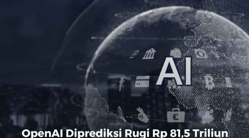 OpenAI Diprediksi Rugi Rp 81,5 Triliun Tahun Ini dan Terancam Bangkrut