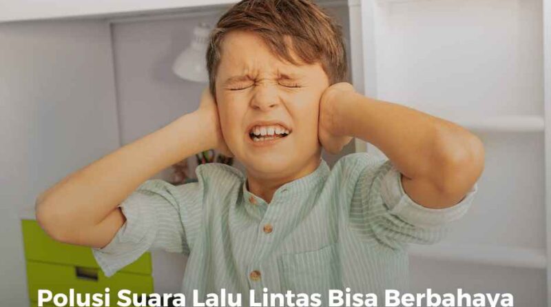 Polusi Suara Lalu Lintas Bisa Berbahaya bagi Perkembangan Anak