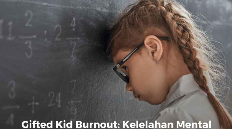 Gifted Kid Burnout: Kelelahan Mental pada Anak Berbakat