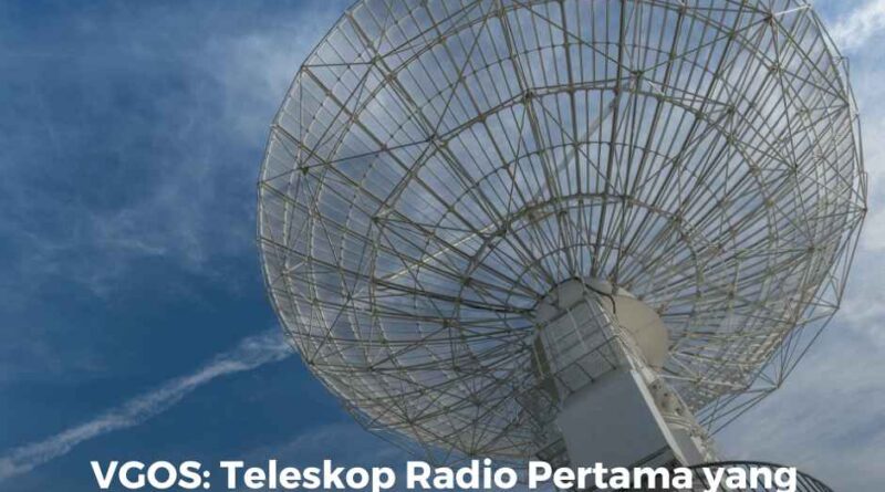 VGOS: Teleskop Radio Pertama yang Akan Hadir di Indonesia