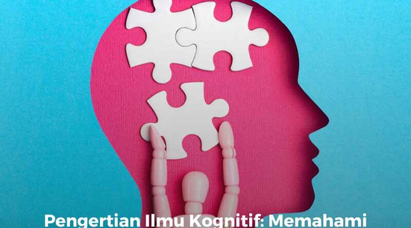 Pengertian Ilmu Kognitif: Memahami Pikiran dan Proses Mental